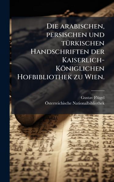 Die arabischen persischen und tÃ¼rkischen Handschriften der Kaiserlich-KÃ¶niglichen Hofbibliothek zu Wien.