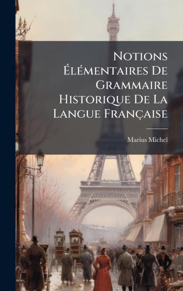 Notions ÃlÃ©mentaires De Grammaire Historique De La Langue FranÃ§aise