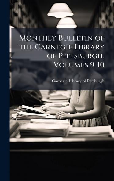 Monthly Bulletin of the Carnegie Library of Pittsburgh Volumes 9-10