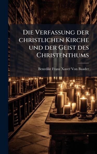 Die Verfassung der christlichen Kirche und der Geist des Christenthums