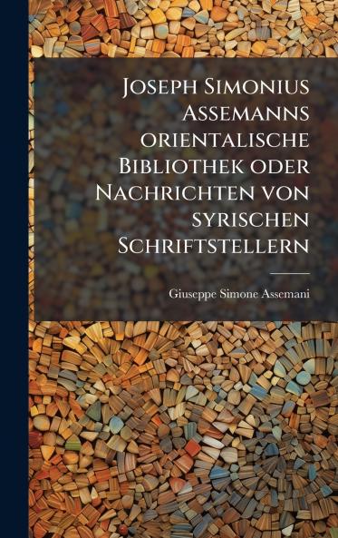 Joseph Simonius Assemanns orientalische Bibliothek oder Nachrichten von syrischen Schriftstellern