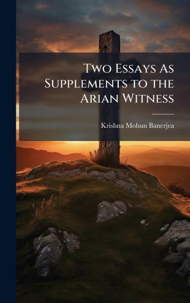 Two Essays As Supplements to the Arian Witness