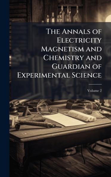 The Annals of Electricity Magnetism and Chemistry and Guardian of Experimental Science