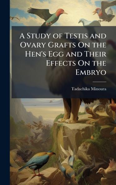 A Study of Testis and Ovary Grafts On the Hen's Egg and Their Effects On the Embryo