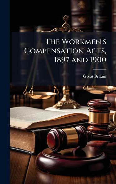 The Workmen's Compensation Acts 1897 and 1900
