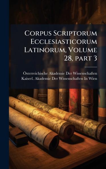 Corpus Scriptorum Ecclesiasticorum Latinorum Volume 28Â part 3