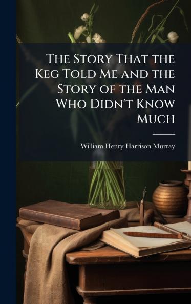 The Story That the Keg Told Me and the Story of the Man Who Didn't Know Much