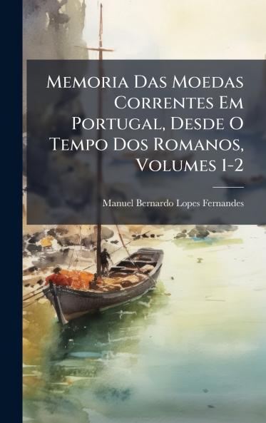Memoria Das Moedas Correntes Em Portugal Desde O Tempo Dos Romanos Volumes 1-2