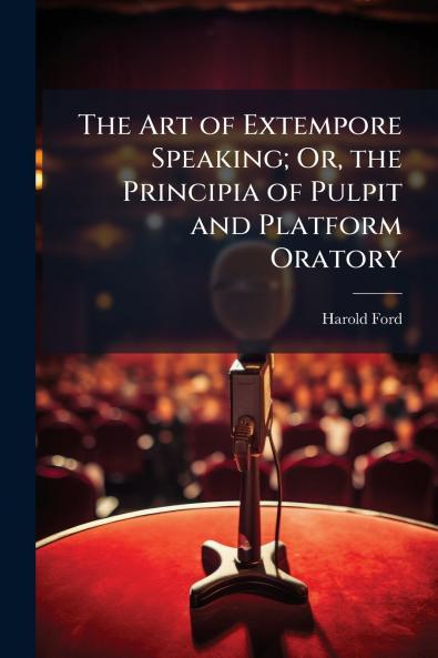 The Art of Extempore Speaking; Or the Principia of Pulpit and Platform Oratory