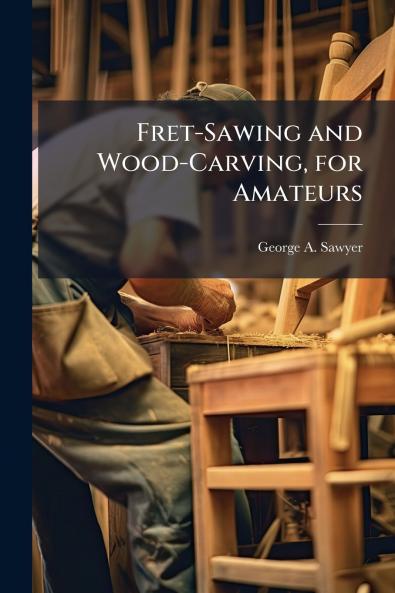Fret-Sawing and Wood-Carving for Amateurs