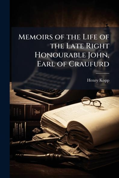 Memoirs of the Life of the Late Right Honourable John Earl of Craufurd