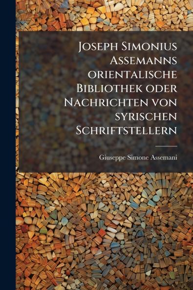 Joseph Simonius Assemanns orientalische Bibliothek oder Nachrichten von syrischen Schriftstellern