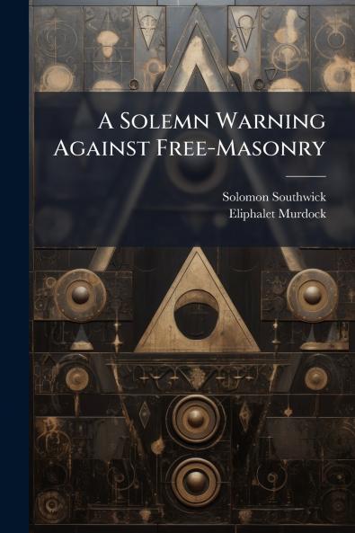 A Solemn Warning Against Free-Masonry