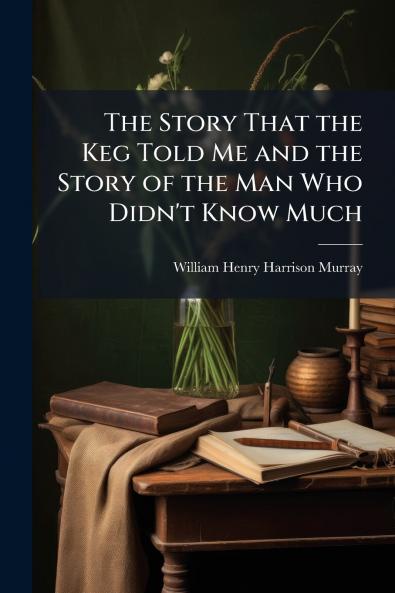 The Story That the Keg Told Me and the Story of the Man Who Didn't Know Much