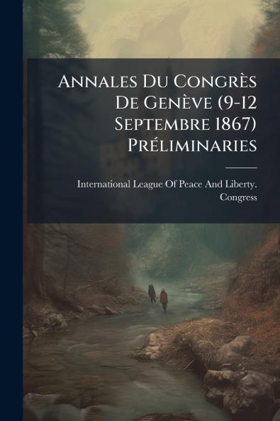 Annales Du CongrÃ¨s De GenÃ¨ve (9-12 Septembre 1867) PrÃ©liminaries