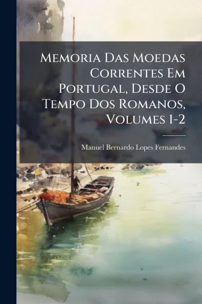 Memoria Das Moedas Correntes Em Portugal Desde O Tempo Dos Romanos Volumes 1-2