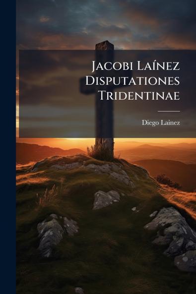 Jacobi LaÃ­nez Disputationes Tridentinae