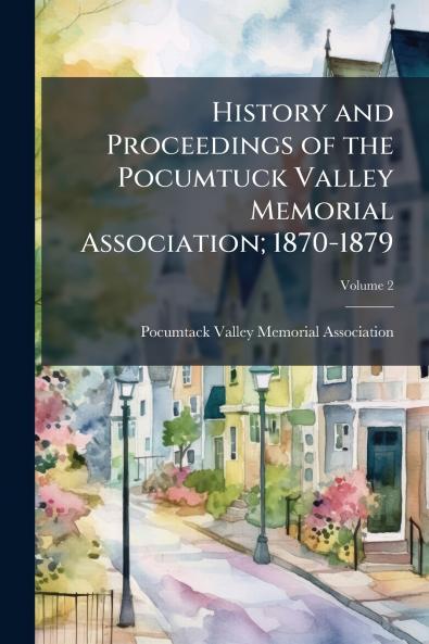 History and Proceedings of the Pocumtuck Valley Memorial Association; 1870-1879