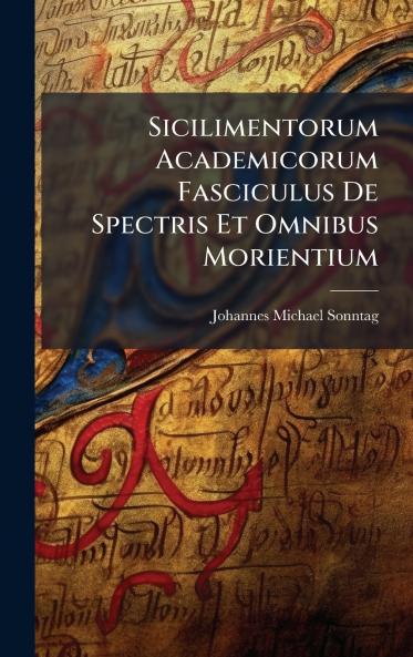 Sicilimentorum Academicorum Fasciculus De Spectris Et Omnibus Morientium