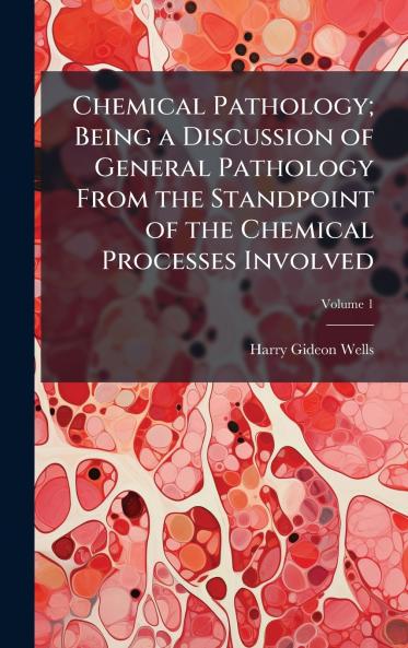 Chemical Pathology; Being a Discussion of General Pathology From the Standpoint of the Chemical Processes Involved