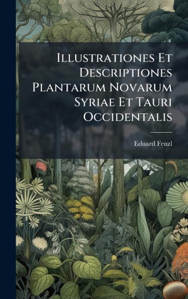 Illustrationes Et Descriptiones Plantarum Novarum Syriae Et Tauri Occidentalis