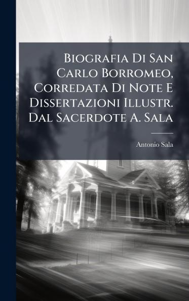 Biografia Di San Carlo Borromeo Corredata Di Note E Dissertazioni Illustr. Dal Sacerdote A. Sala
