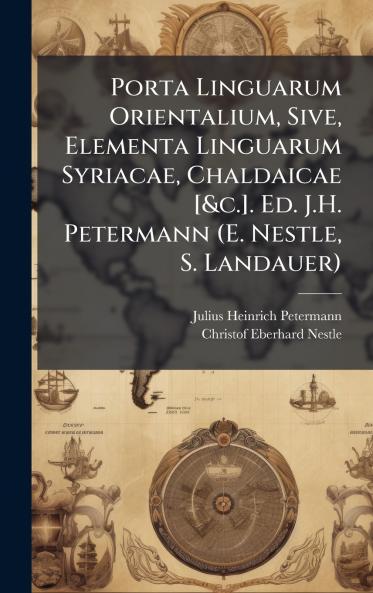 Porta Linguarum Orientalium Sive Elementa Linguarum Syriacae Chaldaicae [&c.]. Ed. J.H. Petermann (E. Nestle S. Landauer)