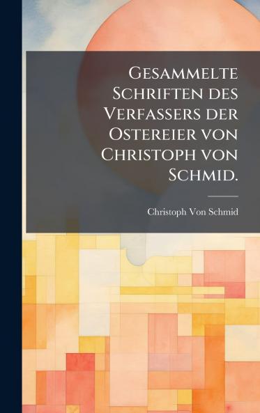 Gesammelte Schriften des Verfassers der Ostereier von Christoph von Schmid.