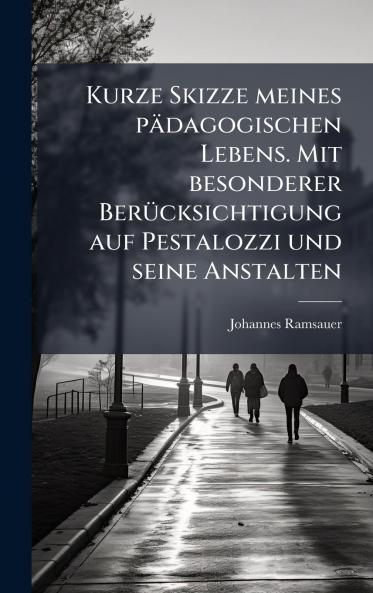 Kurze Skizze meines pÃ¤dagogischen Lebens. Mit besonderer BerÃ¼cksichtigung auf Pestalozzi und seine Anstalten