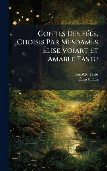 Contes Des FÃ©es Choisis Par Mesdames Ãlise Voiart Et Amable Tastu