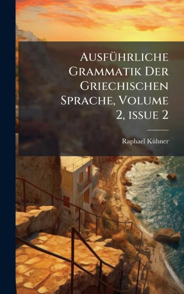 AusfÃ¼hrliche Grammatik Der Griechischen Sprache Volume 2Â issue 2