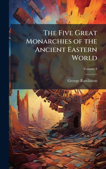 The Five Great Monarchies of the Ancient Eastern World
