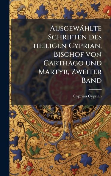 AusgewÃ¤hlte Schriften des heiligen Cyprian Bischof von Carthago und Martyr Zweiter Band
