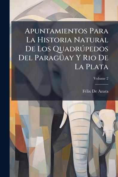 Apuntamientos Para La Historia Natural De Los QuadrÃºpedos Del ParagÃ¼ay Y Rio De La Plata