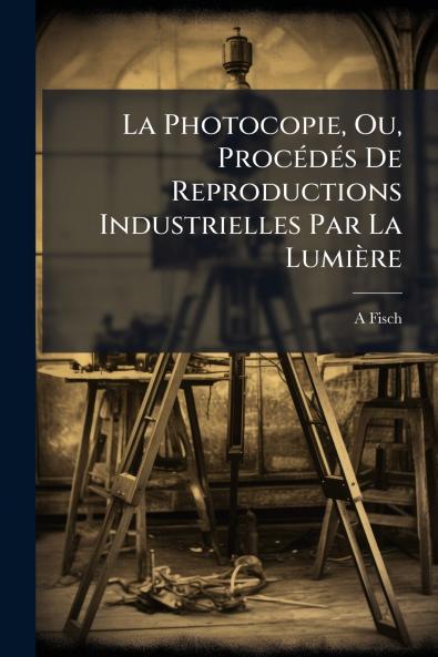 La Photocopie Ou ProcÃ©dÃ©s De Reproductions Industrielles Par La LumiÃ¨re