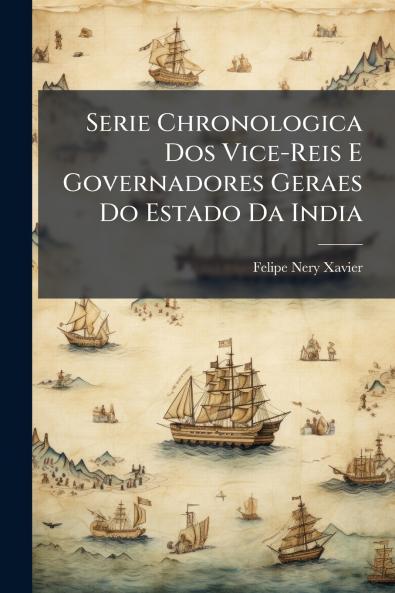 Serie Chronologica Dos Vice-Reis E Governadores Geraes Do Estado Da India