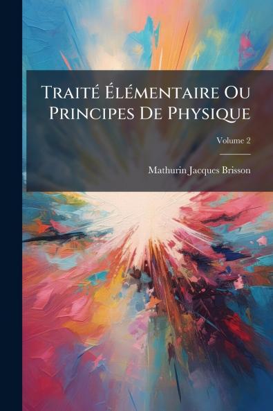 TraitÃ© ÃlÃ©mentaire Ou Principes De Physique