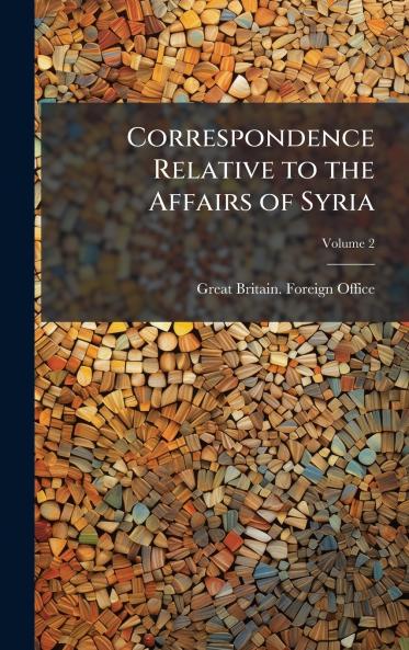 Correspondence Relative to the Affairs of Syria