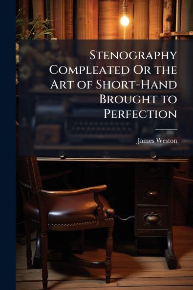 Stenography Compleated Or the Art of Short-Hand Brought to Perfection