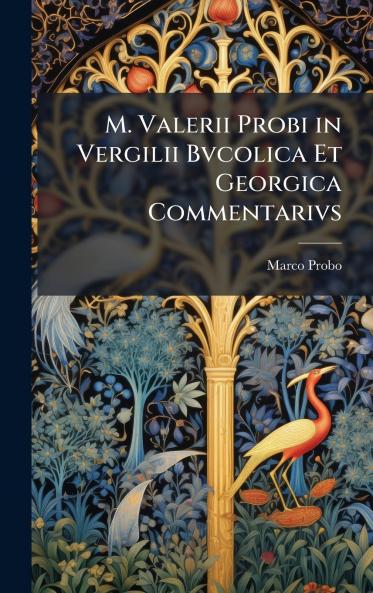 M. Valerii Probi in Vergilii Bvcolica Et Georgica Commentarivs