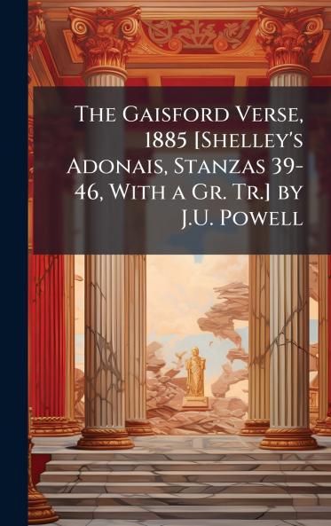 The Gaisford Verse 1885 [Shelley's Adonais Stanzas 39-46 With a Gr. Tr.] by J.U. Powell