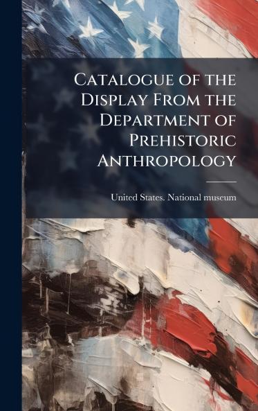 Catalogue of the Display From the Department of Prehistoric Anthropology