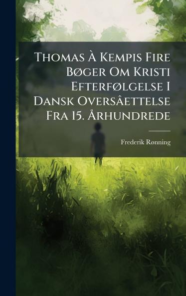 Thomas Ã Kempis Fire BÃ¸ger Om Kristi EfterfÃ¸lgelse I Dansk OversÃ¢ettelse Fra 15. Ãrhundrede