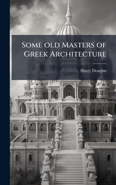 Some old Masters of Greek Architecture