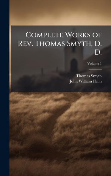 Complete Works of Rev. Thomas Smyth D. D.