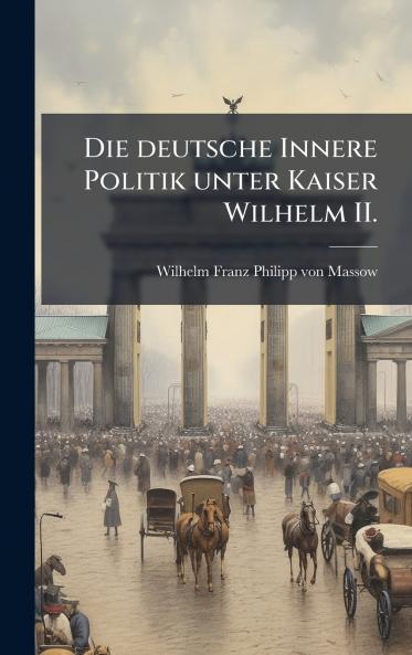 Die deutsche Innere Politik unter Kaiser Wilhelm II.