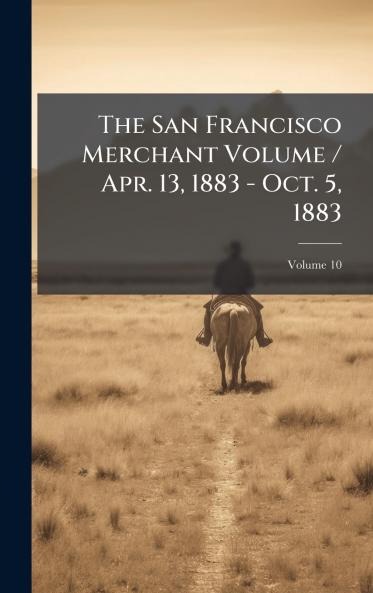 The San Francisco Merchant Volume / Apr. 13 1883 - Oct. 5 1883