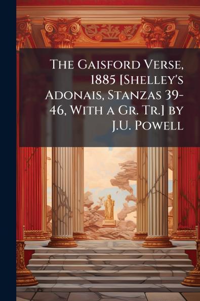 The Gaisford Verse 1885 [Shelley's Adonais Stanzas 39-46 With a Gr. Tr.] by J.U. Powell