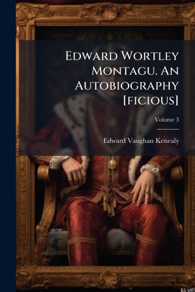 Edward Wortley Montagu. An Autobiography [ficious]