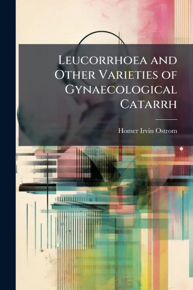Leucorrhoea and Other Varieties of Gynaecological Catarrh